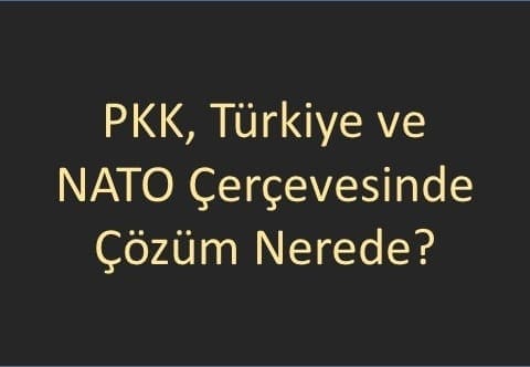 pkk-turkiye-ve-nato-cercevesinde-cozum-nerede